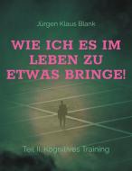 Wie ich es im Leben zu etwas bringe! di Jürgen Klaus Blank edito da Books on Demand