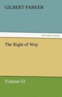 The Right of Way - Volume 02 di Gilbert Parker edito da TREDITION CLASSICS