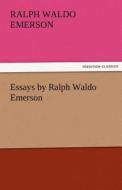 Essays by Ralph Waldo Emerson di Ralph Waldo Emerson edito da TREDITION CLASSICS