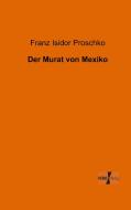Der Murat von Mexiko di Franz Isidor Proschko edito da Vero Verlag