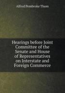 Hearings Before Joint Committee Of The Senate And House Of Representatives On Interstate And Foreign Commerce di Alfred Pembroke Thom edito da Book On Demand Ltd.
