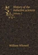History Of The Inductive Sciences Volume 2 di William Whewell edito da Book On Demand Ltd.