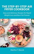 The Step-by-Step Air Fryer Cookbook di Martha T. Macek edito da Martha T. Macek 