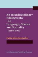 An Interdisciplinary Bibliography On Language, Gender And Sexuality (2000-2011) di Heiko Motschenbacher edito da John Benjamins Publishing Co