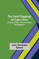 The Gold Diggings of Cape Horn di John Randolph Spears edito da Alpha Editions