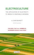 Electroculture - The Application of Electricity to Seeds in Vegetable Growing di Alexander Carr Bennett edito da Talma Studios