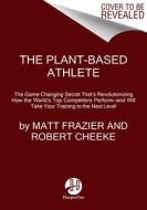 The Plant-Based Athlete: The Game-Changing Secret That's Revolutionizing How the World's Top Competitors Perform di Matt Frazier, Robert Cheeke edito da HARPER ONE