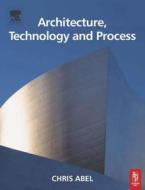 Architecture, Technology and Process di Chris Abel edito da Architectural Press