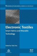 Electronic Textiles: Smart Fabrics and Wearable Technology di Tilak Dias edito da WOODHEAD PUB