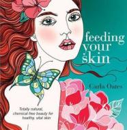 Feeding Your Skin di Carla (Author) Oates edito da Ebury Publishing