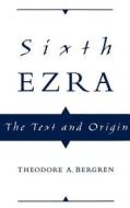 Sixth Ezra: The Text and Origin di Theodore A. Bergren edito da OXFORD UNIV PR