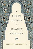 A Short History of Islamic Thought di Fitzroy Morrissey edito da OXFORD UNIV PR