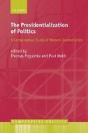 The Presidentialization of Politics: A Comparative Study of Modern Democracies edito da OXFORD UNIV PR