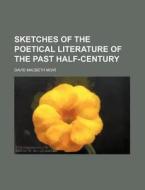 Sketches Of The Poetical Literature Of The Past Half-century di David Macbeth Moir edito da General Books Llc