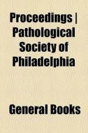 Proceedings | Pathological Society Of Philadelphia di Unknown Author, Books Group edito da General Books Llc
