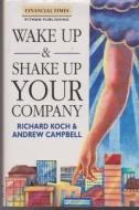 Wake Up And Shake Up Your Company di Richard Koch, Andrew Campbell edito da Pearson Education Limited