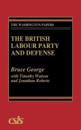 The British Labour Party and Defense di Bruce George, Jonathan Roberts, Timothy Watson edito da Praeger