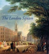 The London Square di Todd Longstaffe-Gowan edito da Yale University Press