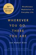 Wherever You Go, There You Are: Mindfulness Meditation in Everyday Life di Jon Kabat-Zinn edito da HACHETTE GO