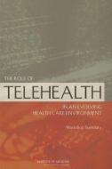 The Role of Telehealth in an Evolving Health Care Environment: Workshop Summary di Institute Of Medicine, Board On Health Care Services edito da PAPERBACKSHOP UK IMPORT