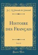Histoire Des Francais, Vol. 12 (Classic Reprint) di J. C. L. Simonde De Sismondi edito da Forgotten Books