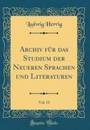 Archiv Fur Das Studium Der Neueren Sprachen Und Literaturen, Vol. 13 (Classic Reprint) di Ludwig Herrig edito da Forgotten Books