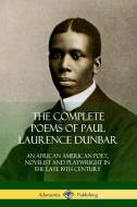 The Complete Poems of Paul Laurence Dunbar: An African American Poet, Novelist and Playwright in the Late 19th Century di Paul Laurence Dunbar edito da LULU PR