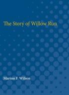 The Story of Willow Run di Marion Wilson edito da UNIV OF MICHIGAN PR