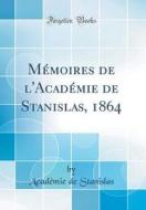 M'Moires de L'Acad'mie de Stanislas, 1864 (Classic Reprint) di Acad'mie de Stanislas edito da Forgotten Books