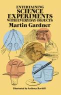 Entertaining Science Experiments with Everyday Objects di Martin Gardner edito da Dover Publications Inc.