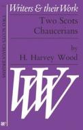 Two Scots Chaucerians di Harriet Harvey Wood edito da Liverpool University Press