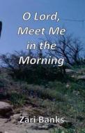 O Lord, Meet Me in the Morning: Praying the Fourth Watch di Zari Banks edito da Smarty Pants Publishing