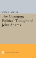 Changing Political Thought of John Adams di John R. Howe edito da Princeton University Press