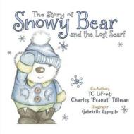 The Story of Snowy Bear and the Lost Scarf di Tc Lifonti, Charles Peanut Tillman edito da Tc\Lifonti