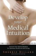 Develop Your Medical Intuition: Activate Your Natural Wisdom for Optimum Health and Well-Being di Sherrie Dillard edito da LLEWELLYN PUB