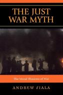 Just War Myth di Andrew Fiala edito da Rowman & Littlefield Publishers