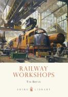 Railway Workshops di Tim Bryan edito da Bloomsbury Publishing PLC