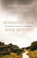 Winning the War Within: The Journey to Healing and Wholeness di Jason Vallotton, Kris Vallotton edito da CHOSEN BOOKS