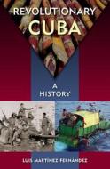 Revolutionary Cuba: A History di Luis Martinez-Fernandez edito da UNIV PR OF FLORIDA