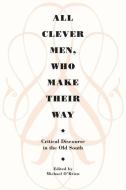 All Clever Men, Who Make Their Way: Critical Discourse in the Old South di Michael O'Brien edito da UNIV OF GEORGIA PR