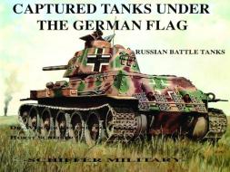 Captured Tanks Under the German Flag - Russian Battle Tanks di Werner Regenberg edito da Schiffer Publishing Ltd