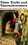 Tales, Trails, and Tommyknockers: Stories from Colorado's Past di Myriam Friggens edito da Johnson Books