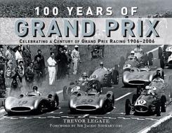 100 Years of Grand Prix: Celebrating a Century of Grand Prix Racing 1906-2006 di Trevor Legate edito da Touchstone Books