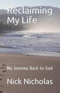 Reclaiming My Life: My Journey Back to God di Nick Nicholas edito da R R BOWKER LLC
