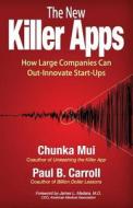 The New Killer Apps: How Large Companies Can Out-Innovate Start-Ups di Chunka Mui, Paul B. Carroll edito da Devils Advocate Group