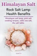 Himalayan Salt. Rock Salt Lamp Health Benefits. Himalayan Salt Lamp, Pink Salt Cooking Recipes, Celtic Sea Salt, The Salt Table. di Aysel Us edito da Peter Drackett
