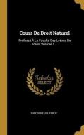 Cours De Droit Naturel: Professé À La Faculté Des Lettres De Paris, Volume 1... di Théodore Jouffroy edito da WENTWORTH PR