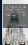 History of Mt. St. Mary's Seminary of the West, Cincinnati, Ohio di Michael J. Kelly edito da LIGHTNING SOURCE INC