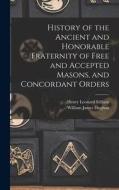 History of the Ancient and Honorable Fraternity of Free and Accepted Masons, and Concordant Orders di William James Hughan, Henry Leonard Stillson edito da LEGARE STREET PR