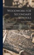 Woodwork for Secondary Schools: A Text-Book for High Schools and Colleges, Prevocational Elementary Industrial Schools di Ira Samuel Griffith edito da LEGARE STREET PR